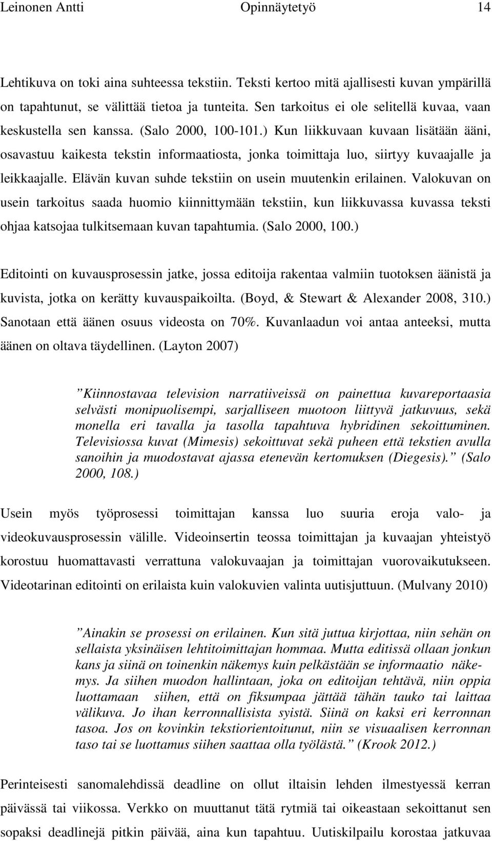 ) Kun liikkuvaan kuvaan lisätään ääni, osavastuu kaikesta tekstin informaatiosta, jonka toimittaja luo, siirtyy kuvaajalle ja leikkaajalle. Elävän kuvan suhde tekstiin on usein muutenkin erilainen.