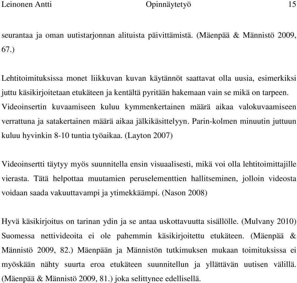 Videoinsertin kuvaamiseen kuluu kymmenkertainen määrä aikaa valokuvaamiseen verrattuna ja satakertainen määrä aikaa jälkikäsittelyyn. Parin-kolmen minuutin juttuun kuluu hyvinkin 8-10 tuntia työaikaa.