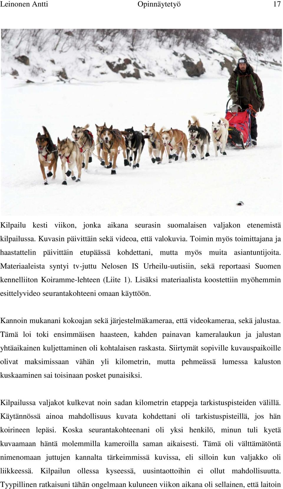 Materiaaleista syntyi tv-juttu Nelosen IS Urheilu-uutisiin, sekä reportaasi Suomen kennelliiton Koiramme-lehteen (Liite 1).
