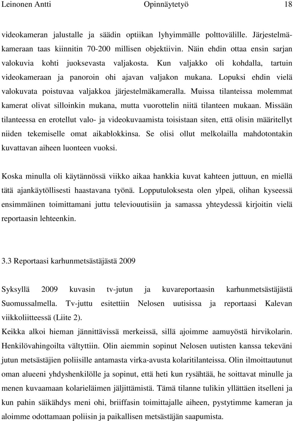 Lopuksi ehdin vielä valokuvata poistuvaa valjakkoa järjestelmäkameralla. Muissa tilanteissa molemmat kamerat olivat silloinkin mukana, mutta vuorottelin niitä tilanteen mukaan.