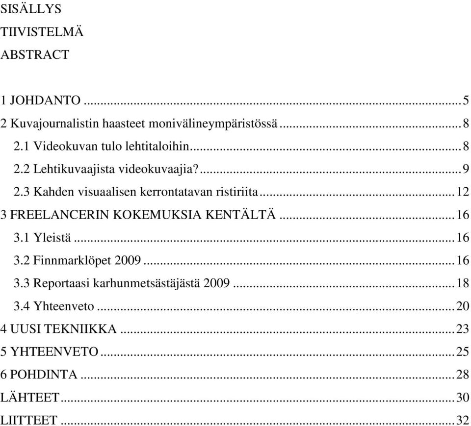 3 Kahden visuaalisen kerrontatavan ristiriita... 12 3 FREELANCERIN KOKEMUKSIA KENTÄLTÄ... 16 3.1 Yleistä... 16 3.2 Finnmarklöpet 2009.