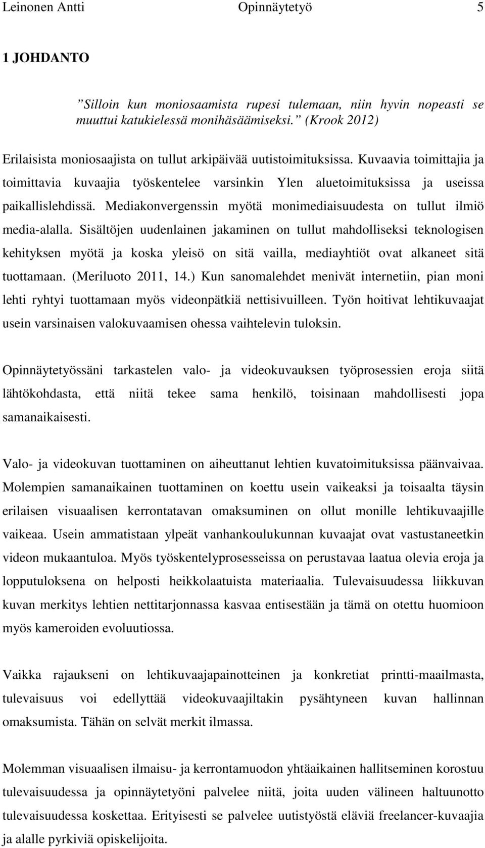 Mediakonvergenssin myötä monimediaisuudesta on tullut ilmiö media-alalla.