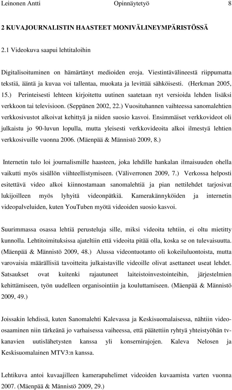 ) Perinteisesti lehteen kirjoitettu uutinen saatetaan nyt versioida lehden lisäksi verkkoon tai televisioon. (Seppänen 2002, 22.