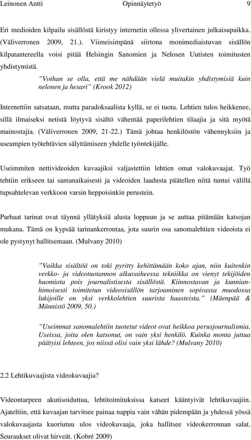 Voihan se olla, että me nähdään vielä muitakin yhdistymisiä kuin nelonen ja hesari (Krook 2012) Internettiin satsataan, mutta paradoksaalista kyllä, se ei tuota.