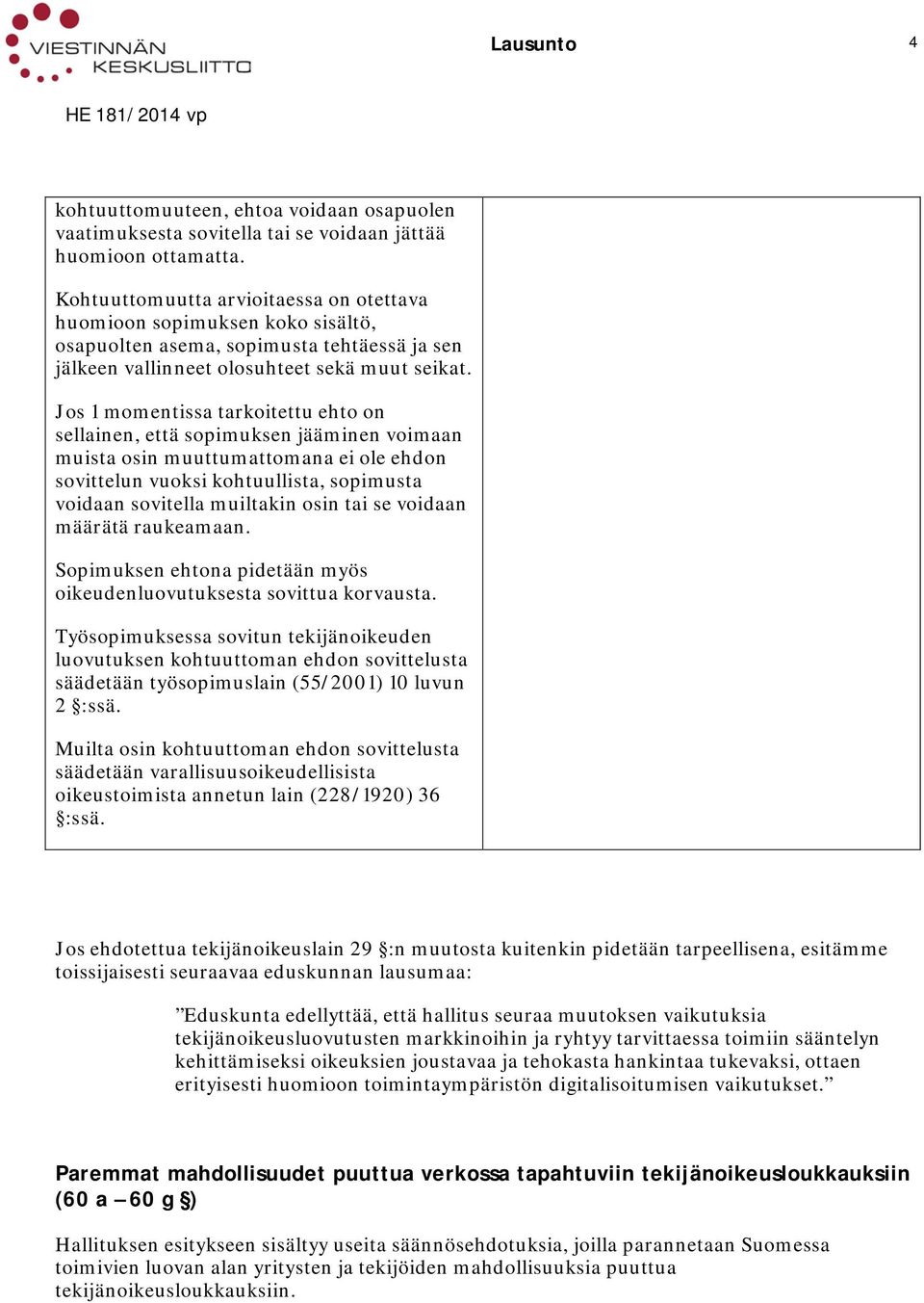 Jos 1 momentissa tarkoitettu ehto on sellainen, että sopimuksen jääminen voimaan muista osin muuttumattomana ei ole ehdon sovittelun vuoksi kohtuullista, sopimusta voidaan sovitella muiltakin osin