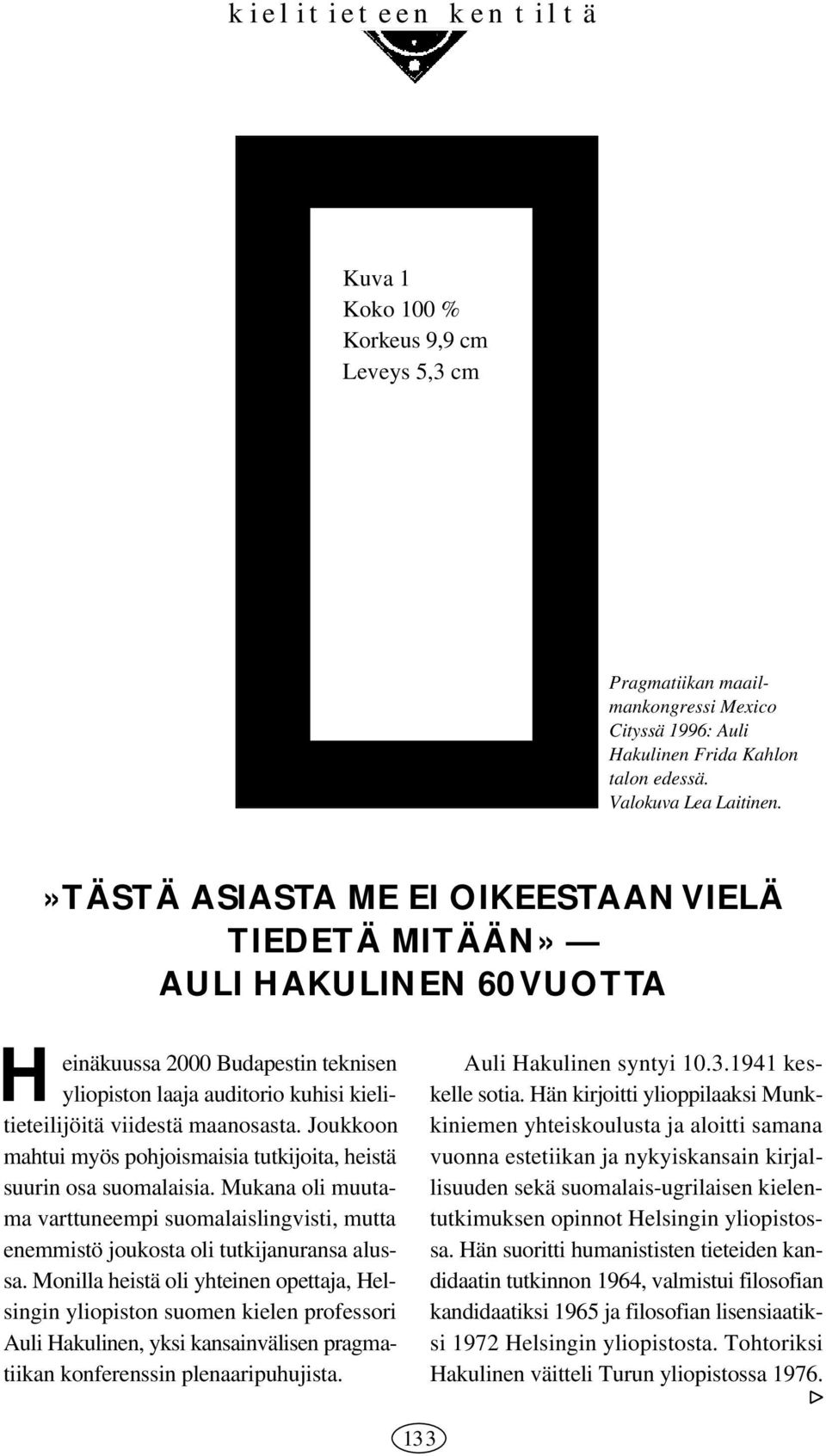 Joukkoon mahtui myös pohjoismaisia tutkijoita, heistä suurin osa suomalaisia. Mukana oli muutama varttuneempi suomalaislingvisti, mutta enemmistö joukosta oli tutkijanuransa alussa.