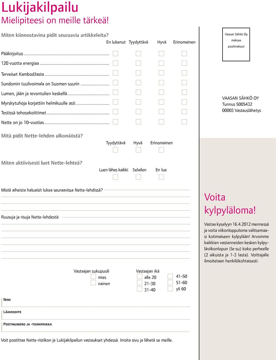 .. Myrskytuhoja korjattiin helmikuulle asti... Testissä tehosekoittimet... VAASAN SÄHKÖ OY Tunnus 5005432 00003 Vastauslähetys Nette on jo 10-vuotias... Mitä pidit Nette-lehden ulkonäöstä?