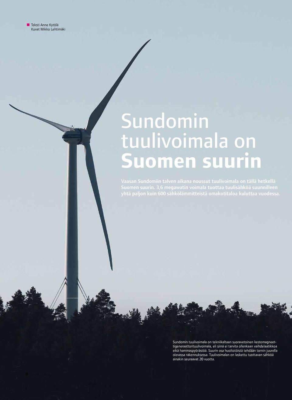 Sundomin tuulivoimala on tekniikaltaan suoravetoinen kestomagneettigeneraattorituulivoimala, eli siinä ei tarvita ollenkaan vaihdelaatikkoa eikä