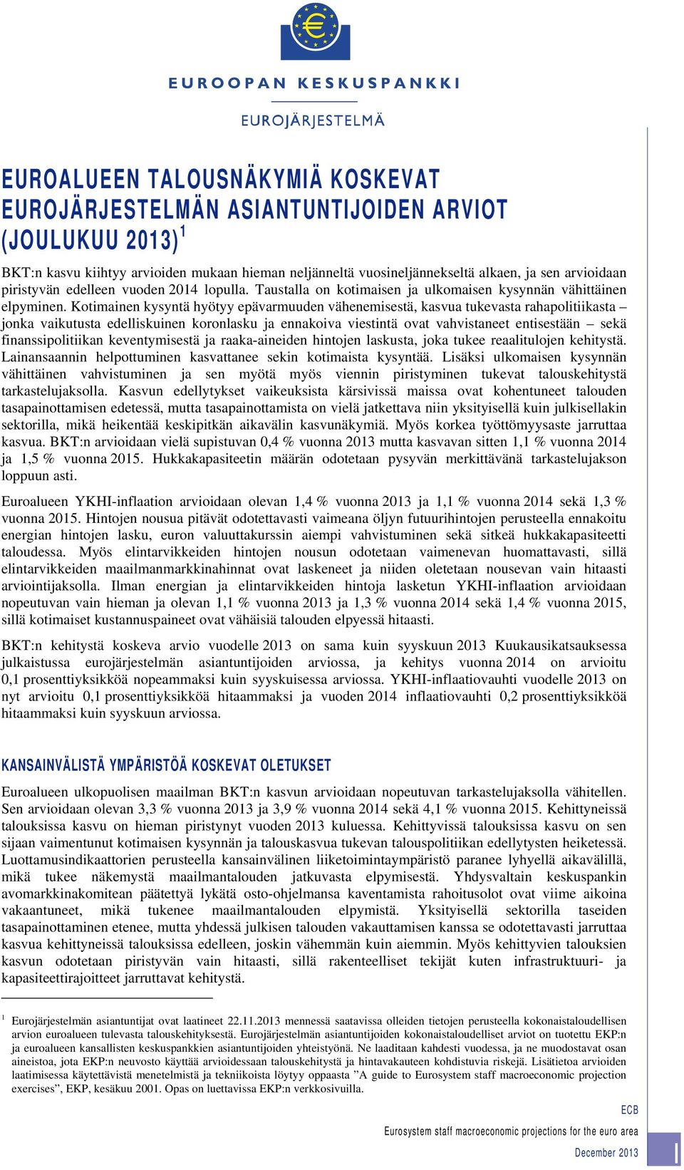 Kotimainen kysyntä hyötyy epävarmuuden vähenemisestä, kasvua tukevasta rahapolitiikasta jonka vaikutusta edelliskuinen koronlasku ja ennakoiva viestintä ovat vahvistaneet entisestään sekä