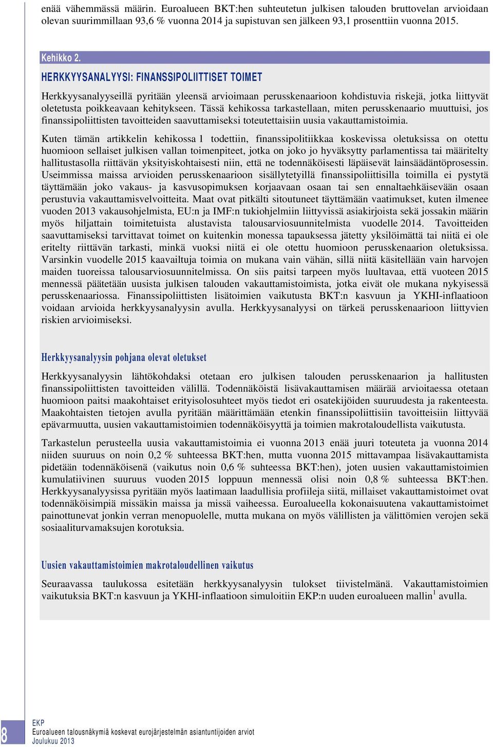 Tässä kehikossa tarkastellaan, miten perusskenaario muuttuisi, jos finanssipoliittisten tavoitteiden saavuttamiseksi toteutettaisiin uusia vakauttamistoimia.