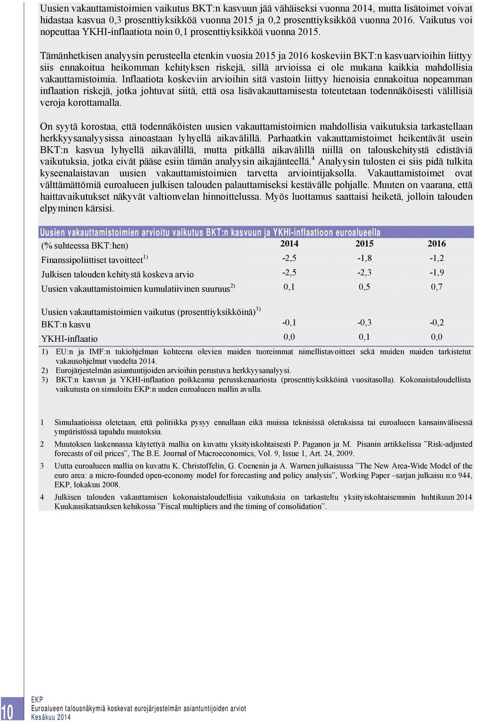 Tämänhetkisen analyysin perusteella etenkin vuosia 2015 ja 2016 koskeviin BKT:n kasvuarvioihin liittyy siis ennakoitua heikomman kehityksen riskejä, sillä arvioissa ei ole mukana kaikkia mahdollisia
