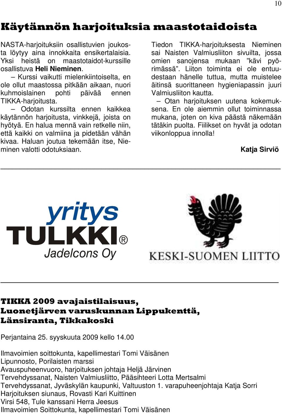 Odotan kurssilta ennen kaikkea käytännön harjoitusta, vinkkejä, joista on hyötyä. En halua mennä vain retkelle niin, että kaikki on valmiina ja pidetään vähän kivaa.