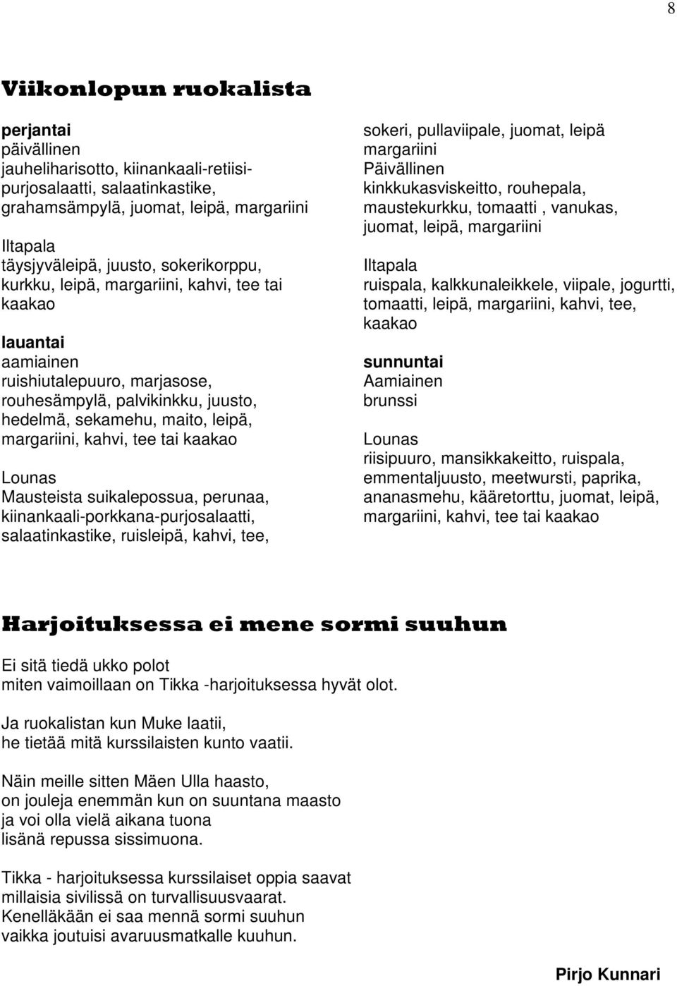 tee tai kaakao Lounas Mausteista suikalepossua, perunaa, kiinankaali-porkkana-purjosalaatti, salaatinkastike, ruisleipä, kahvi, tee, sokeri, pullaviipale, juomat, leipä margariini Päivällinen