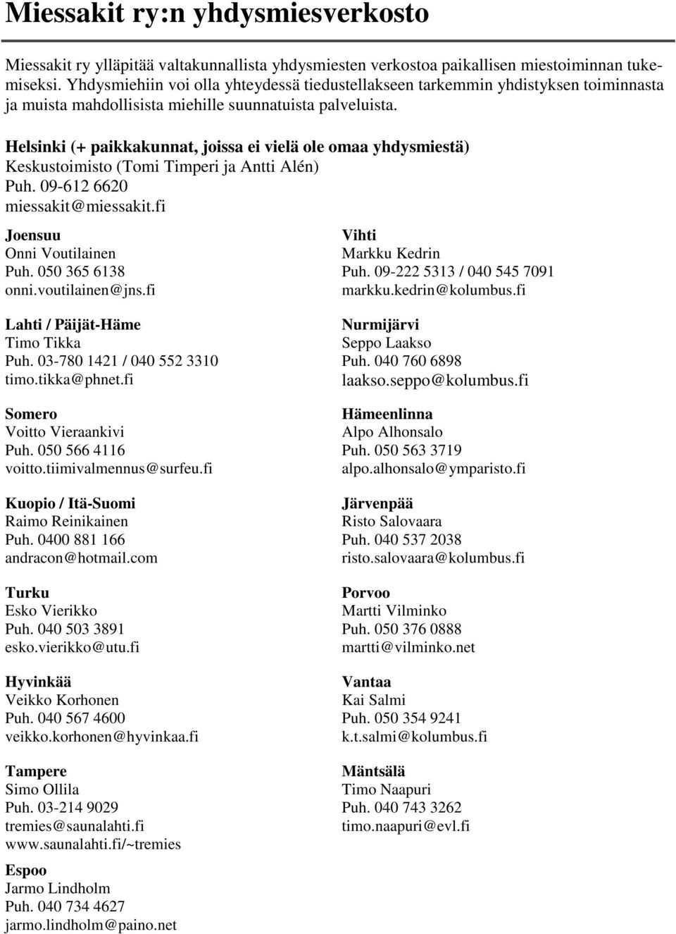 Helsinki (+ paikkakunnat, joissa ei vielä ole omaa yhdysmiestä) Keskustoimisto (Tomi Timperi ja Antti Alén) Puh. 09-612 6620 miessakit@miessakit.fi Joensuu Onni Voutilainen Puh. 050 365 6138 onni.