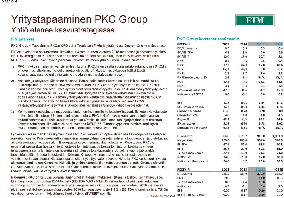 Kuluvana vuonna liikevaihto on noin MEUR 900, joten kasvutavoite on luokkaa MEUR 500.