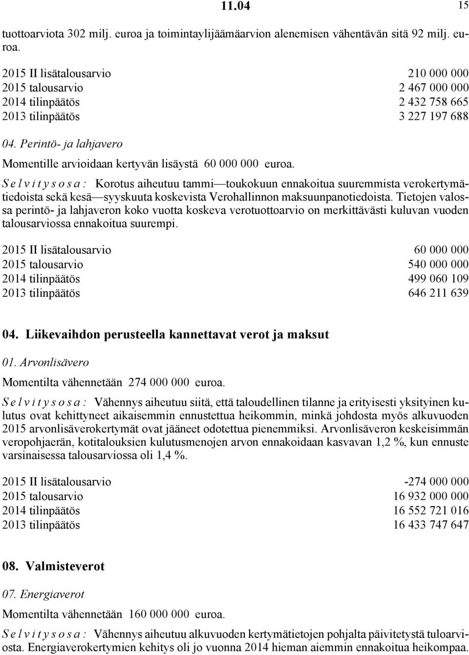 Selvitysosa: Korotus aiheutuu tammi toukokuun ennakoitua suuremmista verokertymätiedoista sekä kesä syyskuuta koskevista Verohallinnon maksuunpanotiedoista.