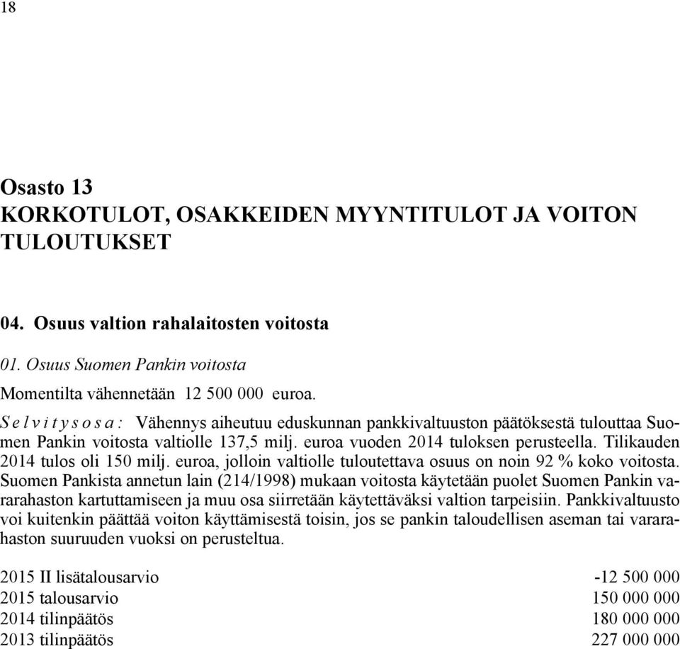 Tilikauden 2014 tulos oli 150 milj. euroa, jolloin valtiolle tuloutettava osuus on noin 92 % koko voitosta.