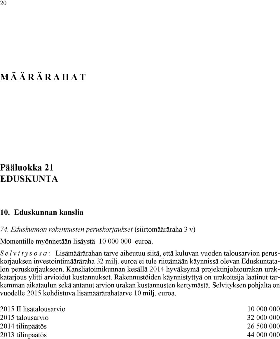 euroa ei tule riittämään käynnissä olevan Eduskuntatalon peruskorjaukseen. Kansliatoimikunnan kesällä 2014 hyväksymä projektinjohtourakan urakkatarjous ylitti arvioidut kustannukset.
