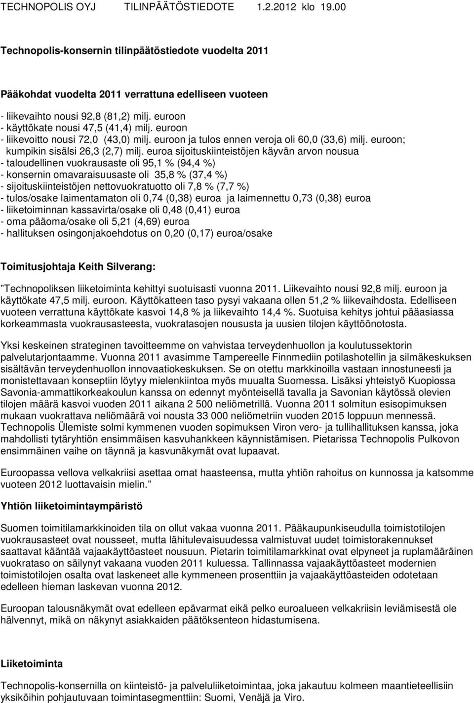 euroa sijoituskiinteistöjen käyvän arvon nousua - taloudellinen vuokrausaste oli 95,1 % (94,4 %) - konsernin omavaraisuusaste oli 35,8 % (37,4 %) - sijoituskiinteistöjen nettovuokratuotto oli 7,8 %