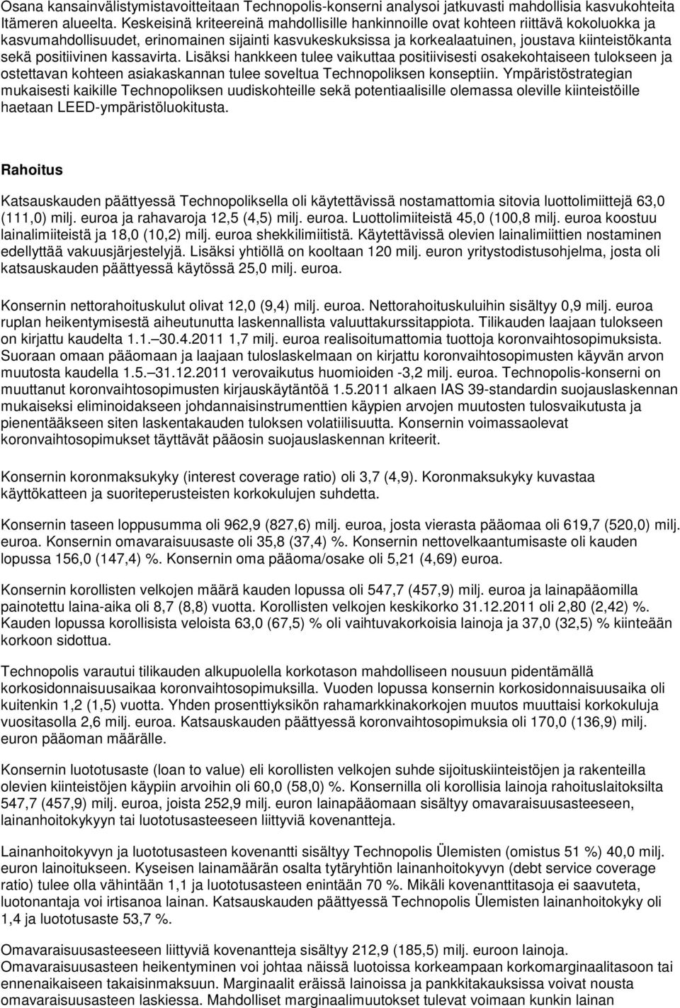 positiivinen kassavirta. Lisäksi hankkeen tulee vaikuttaa positiivisesti osakekohtaiseen tulokseen ja ostettavan kohteen asiakaskannan tulee soveltua Technopoliksen konseptiin.