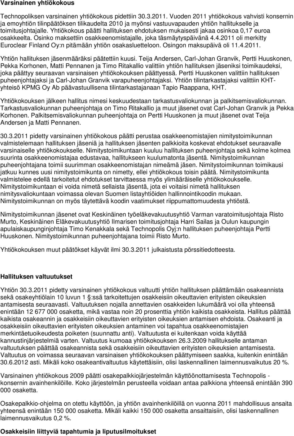 Yhtiökokous päätti hallituksen ehdotuksen mukaisesti jakaa osinkoa 0,17 euroa osakkeelta. Osinko maksettiin osakkeenomistajalle, joka täsmäytyspäivänä 4.