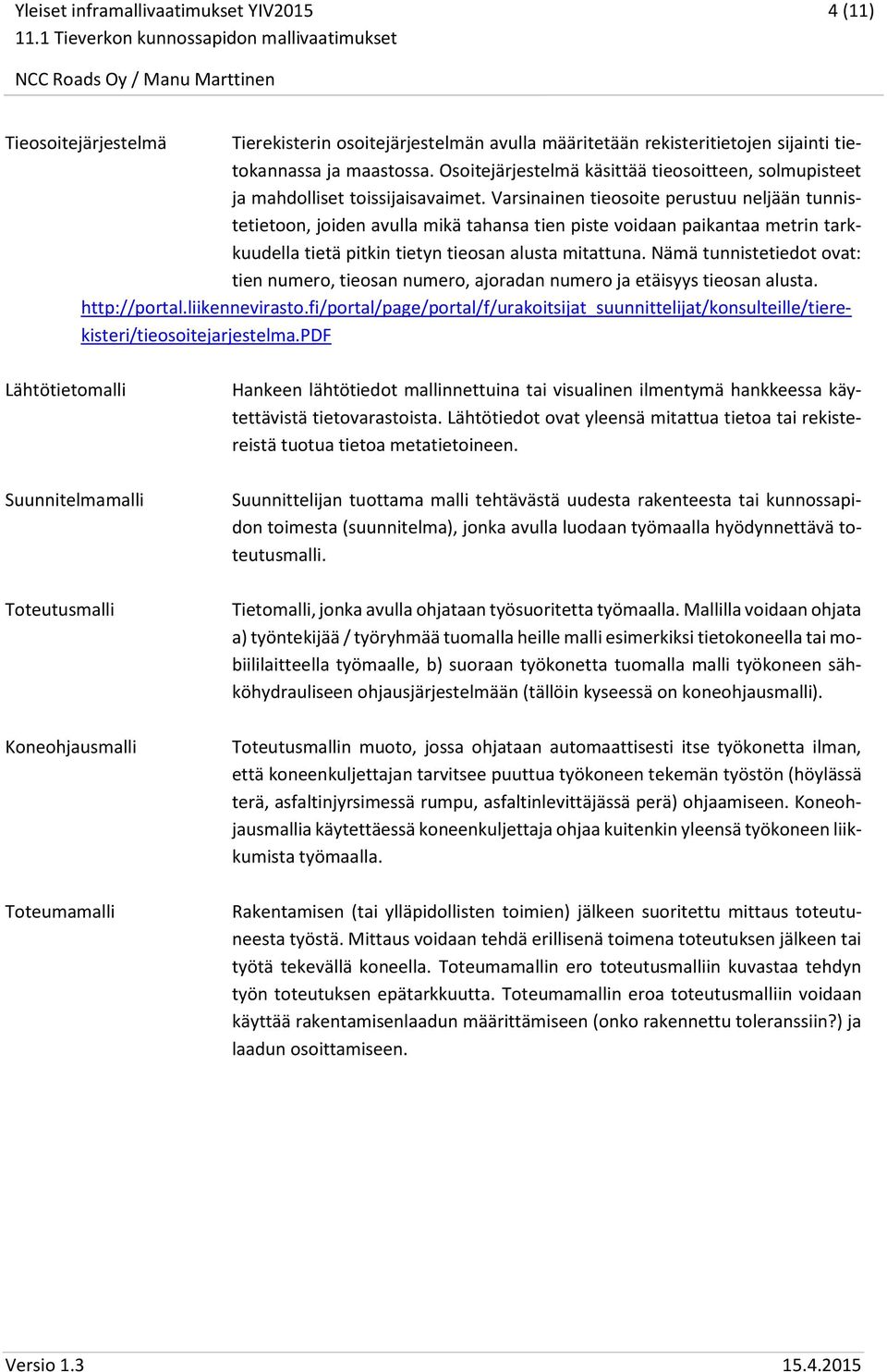 Varsinainen tieosoite perustuu neljään tunnistetietoon, joiden avulla mikä tahansa tien piste voidaan paikantaa metrin tarkkuudella tietä pitkin tietyn tieosan alusta mitattuna.