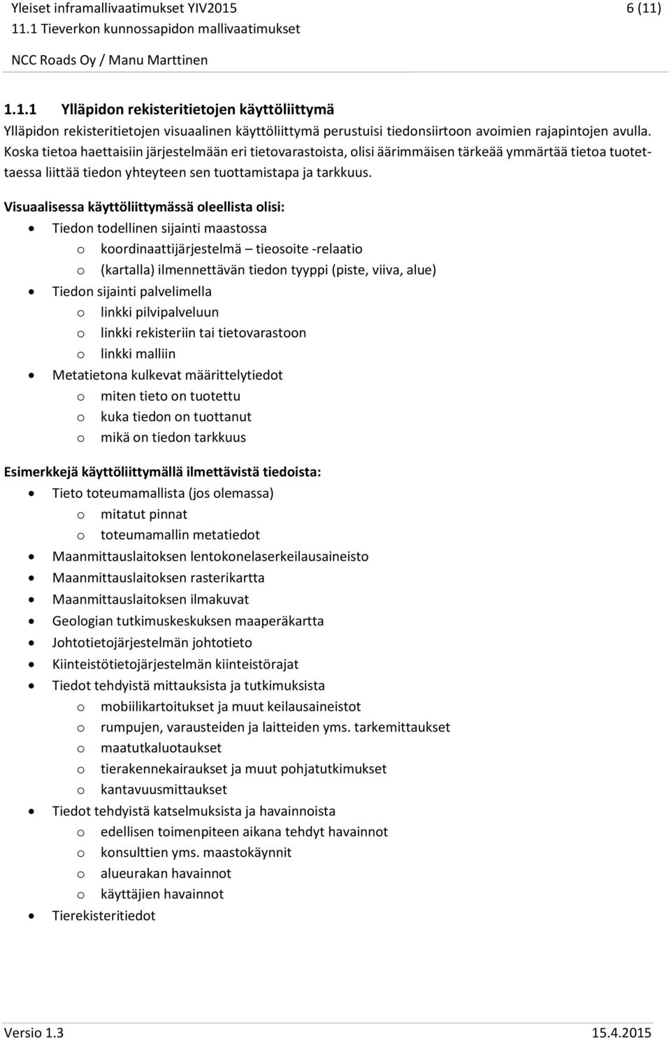 Visuaalisessa käyttöliittymässä oleellista olisi: Tiedon todellinen sijainti maastossa o koordinaattijärjestelmä tieosoite -relaatio o (kartalla) ilmennettävän tiedon tyyppi (piste, viiva, alue)