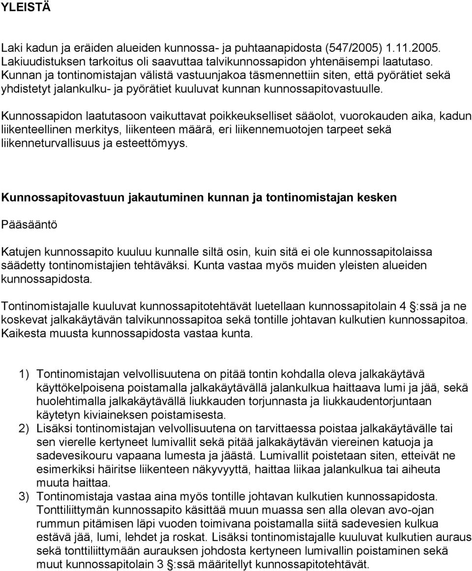 Kunnossapidon laatutasoon vaikuttavat poikkeukselliset sääolot, vuorokauden aika, kadun liikenteellinen merkitys, liikenteen määrä, eri liikennemuotojen tarpeet sekä liikenneturvallisuus ja