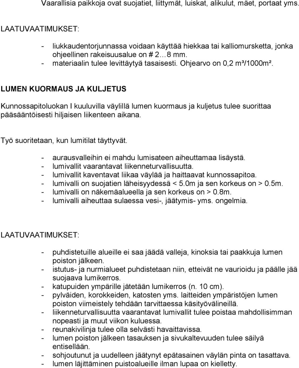 LUMEN KUORMAUS JA KULJETUS Kunnossapitoluokan I kuuluvilla väylillä lumen kuormaus ja kuljetus tulee suorittaa pääsääntöisesti hiljaisen liikenteen aikana. Työ suoritetaan, kun lumitilat täyttyvät.