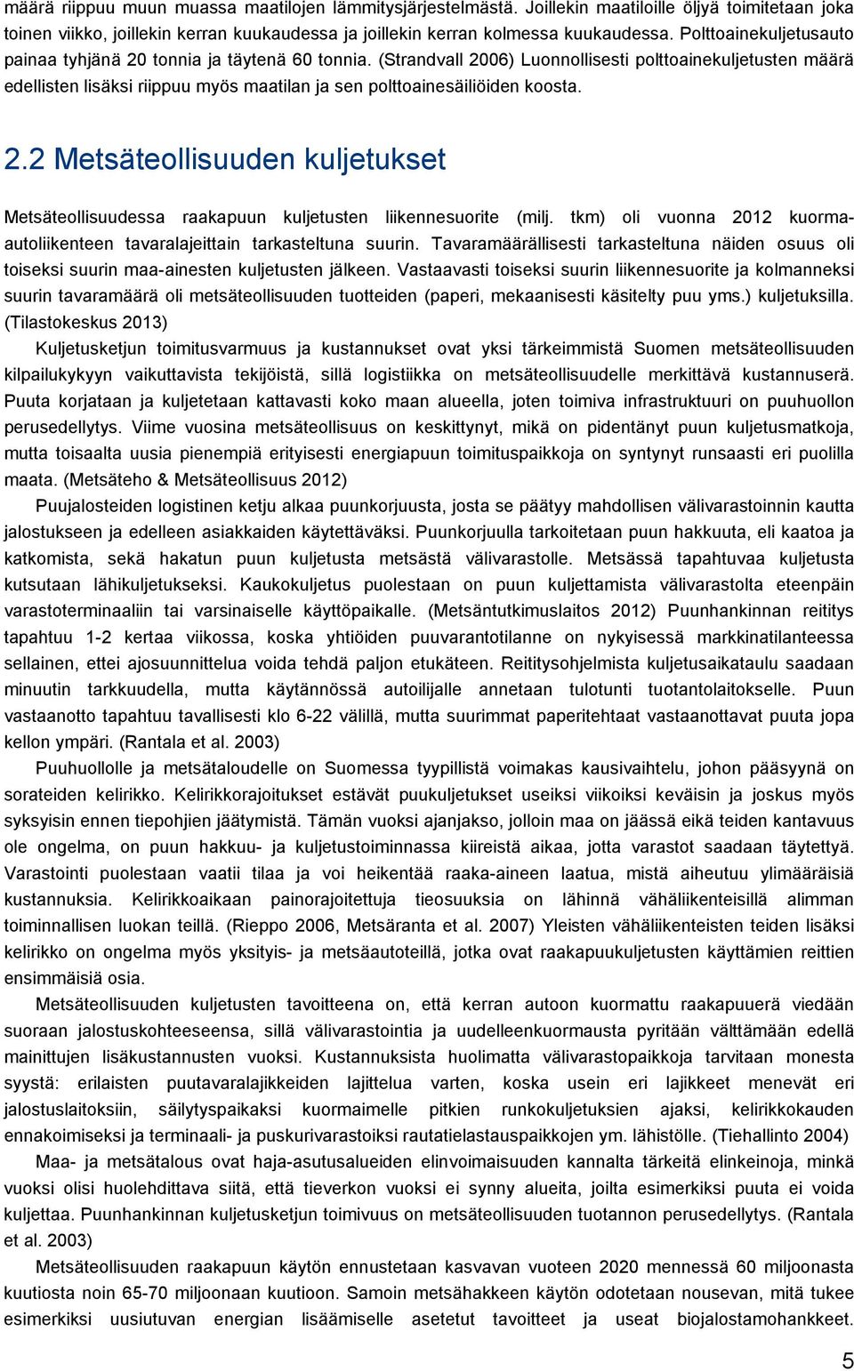 (Strandvall 2006) Luonnollisesti polttoainekuljetusten määrä edellisten lisäksi riippuu myös maatilan ja sen polttoainesäiliöiden koosta. 2.2 Metsäteollisuuden kuljetukset Metsäteollisuudessa raakapuun kuljetusten liikennesuorite (milj.