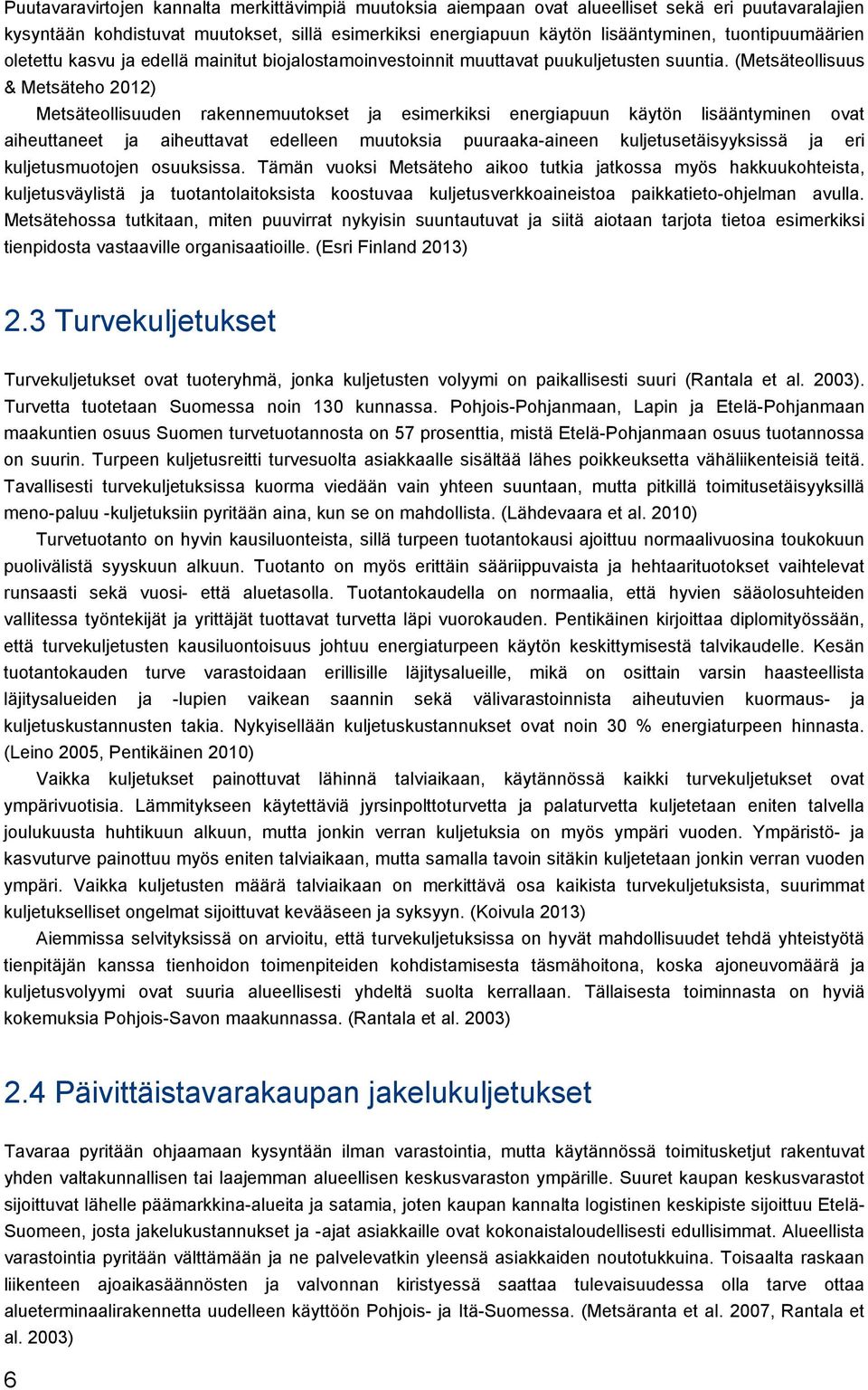 (Metsäteollisuus & Metsäteho 2012) Metsäteollisuuden rakennemuutokset ja esimerkiksi energiapuun käytön lisääntyminen ovat aiheuttaneet ja aiheuttavat edelleen muutoksia puuraaka-aineen