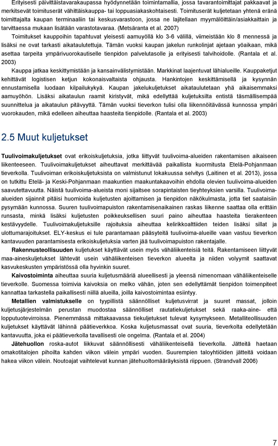 (Metsäranta et al. 2007) Toimitukset kauppoihin tapahtuvat yleisesti aamuyöllä klo 3-6 välillä, viimeistään klo 8 mennessä ja lisäksi ne ovat tarkasti aikataulutettuja.