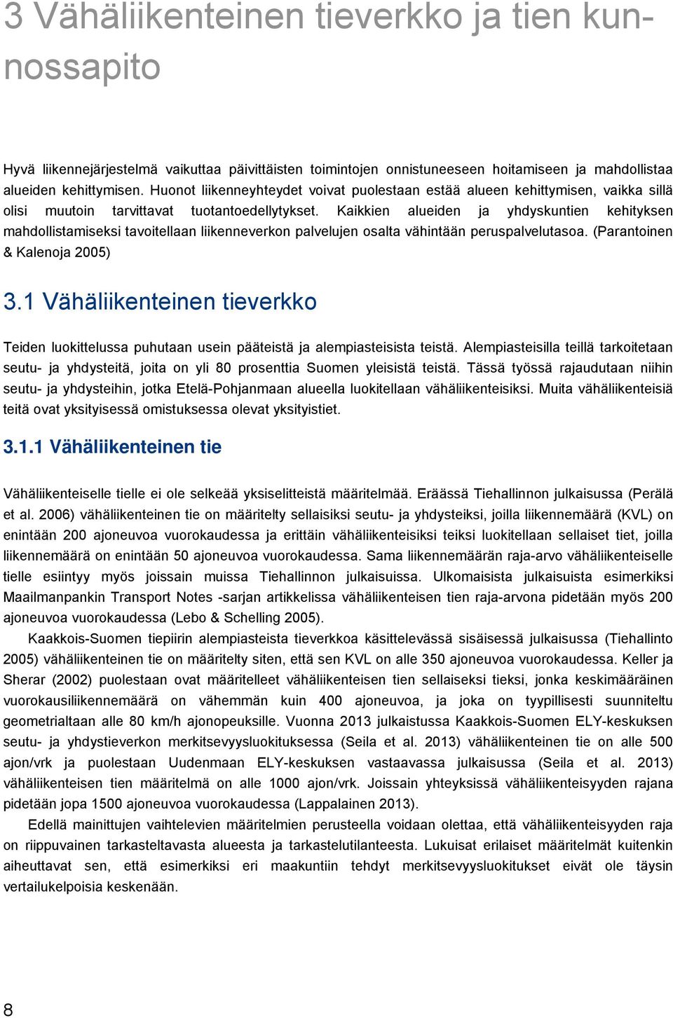 Kaikkien alueiden ja yhdyskuntien kehityksen mahdollistamiseksi tavoitellaan liikenneverkon palvelujen osalta vähintään peruspalvelutasoa. (Parantoinen & Kalenoja 2005) 3.