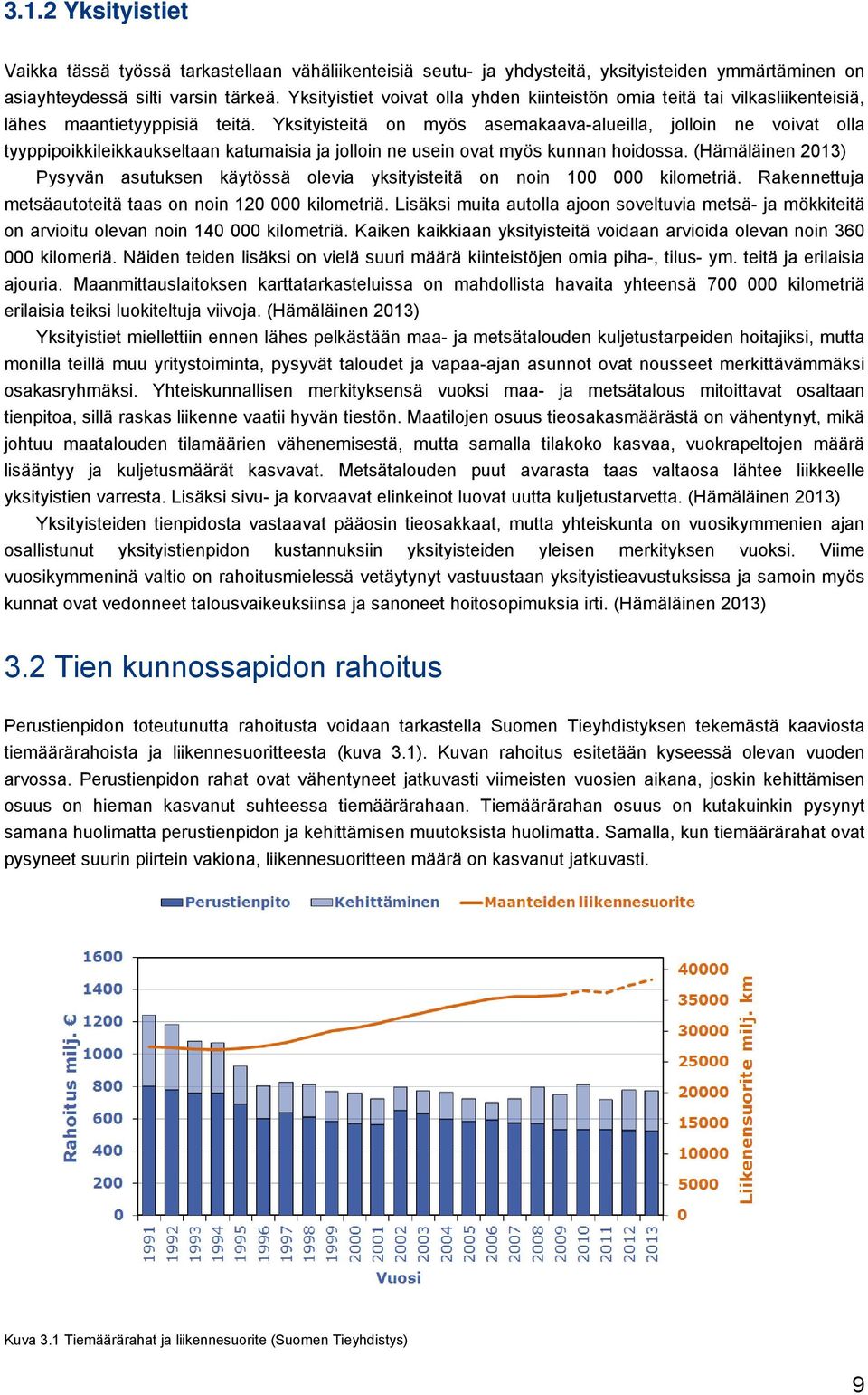 Yksityisteitä on myös asemakaava-alueilla, jolloin ne voivat olla tyyppipoikkileikkaukseltaan katumaisia ja jolloin ne usein ovat myös kunnan hoidossa.