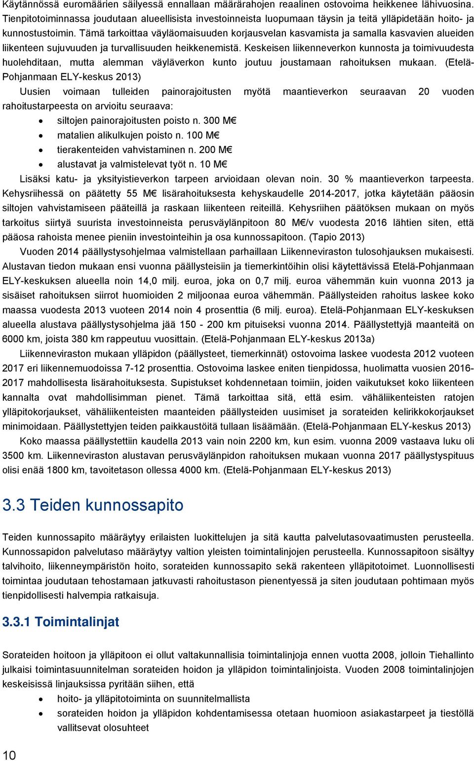 Tämä tarkoittaa väyläomaisuuden korjausvelan kasvamista ja samalla kasvavien alueiden liikenteen sujuvuuden ja turvallisuuden heikkenemistä.