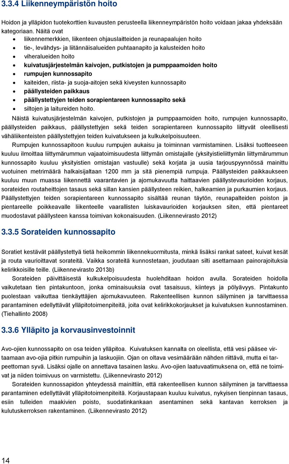 kaivojen, putkistojen ja pumppaamoiden hoito rumpujen kunnossapito kaiteiden, riista- ja suoja-aitojen sekä kiveysten kunnossapito päällysteiden paikkaus päällystettyjen teiden sorapientareen