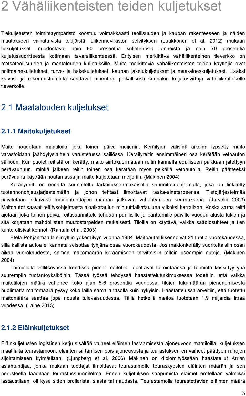 2012) mukaan tiekuljetukset muodostavat noin 90 prosenttia kuljetetuista tonneista ja noin 70 prosenttia kuljetussuoritteesta kotimaan tavaraliikenteessä.