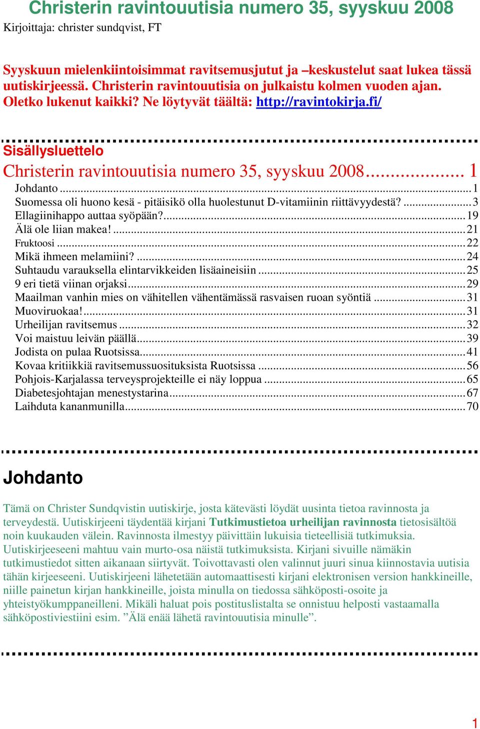 .. 1 Johdanto...1 Suomessa oli huono kesä - pitäisikö olla huolestunut D-vitamiinin riittävyydestä?...3 Ellagiinihappo auttaa syöpään?...19 Älä ole liian makea!...21 Fruktoosi.