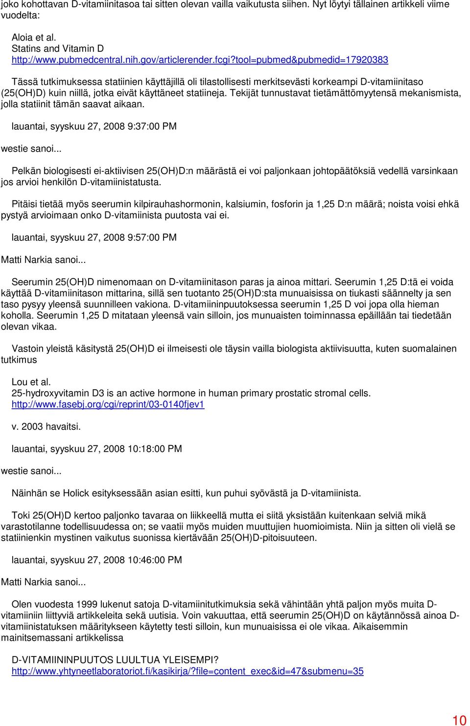 tool=pubmed&pubmedid=17920383 Tässä tutkimuksessa statiinien käyttäjillä oli tilastollisesti merkitsevästi korkeampi D-vitamiinitaso (25(OH)D) kuin niillä, jotka eivät käyttäneet statiineja.