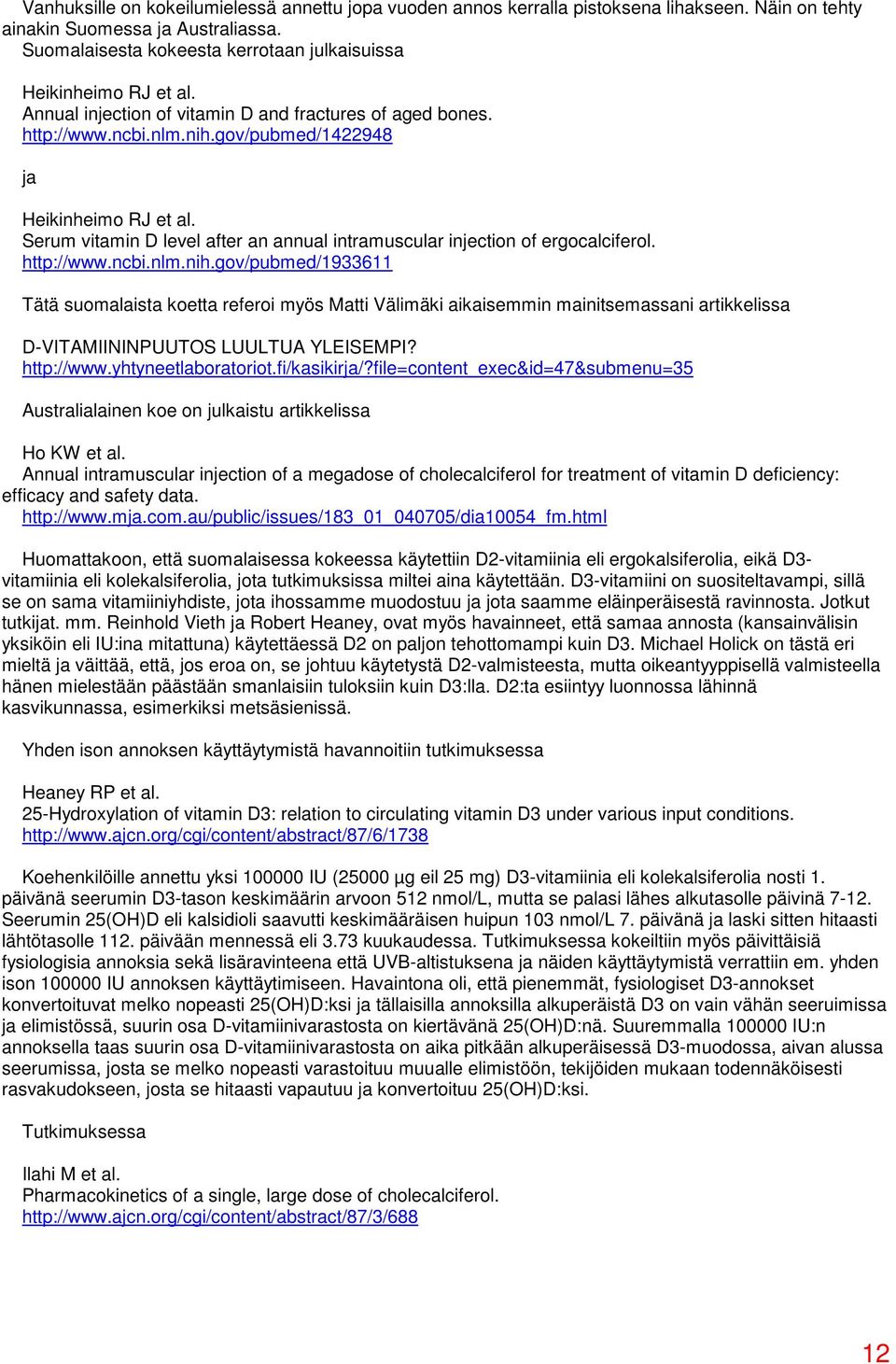 Serum vitamin D level after an annual intramuscular injection of ergocalciferol. http://www.ncbi.nlm.nih.