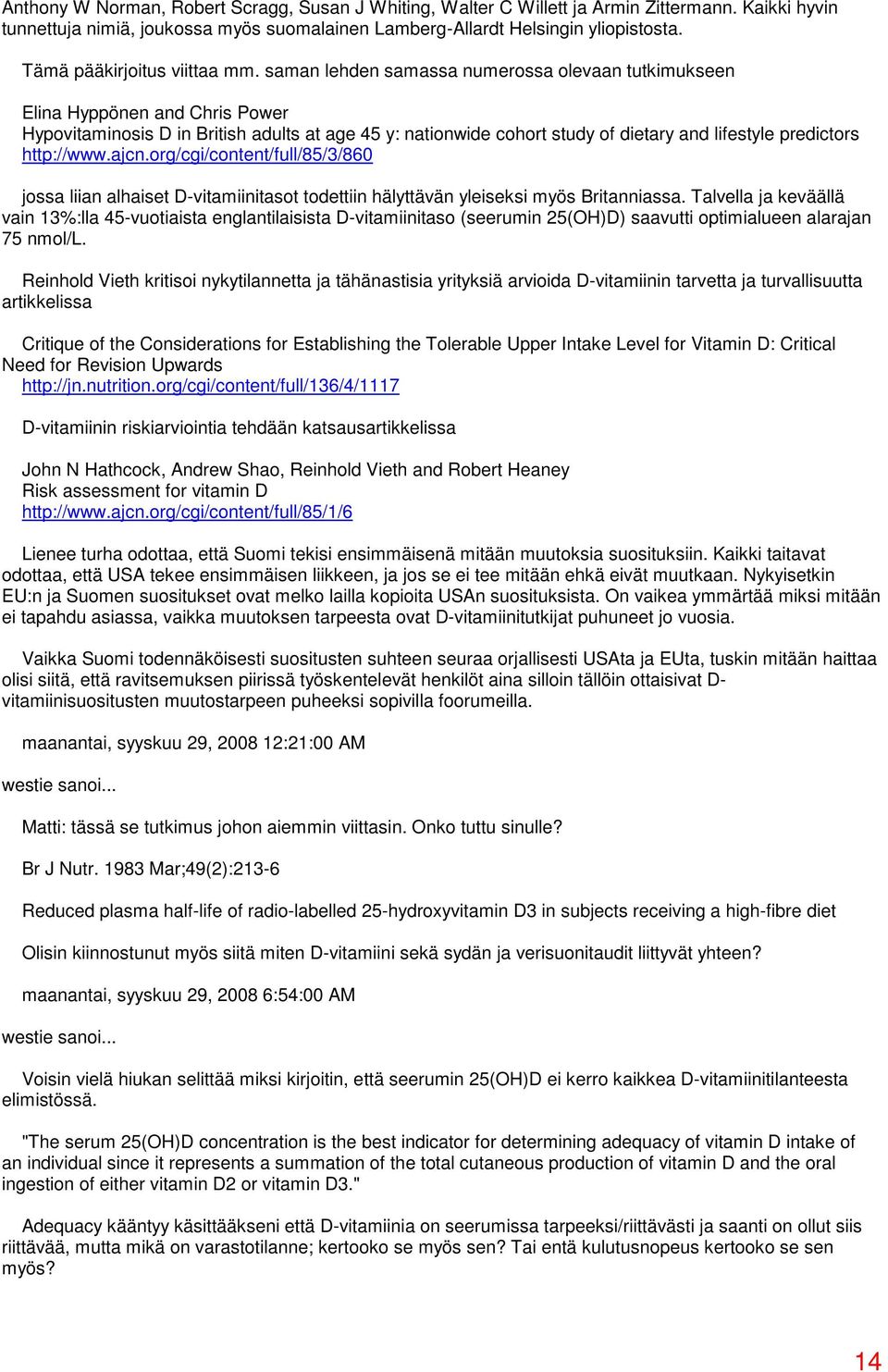 saman lehden samassa numerossa olevaan tutkimukseen Elina Hyppönen and Chris Power Hypovitaminosis D in British adults at age 45 y: nationwide cohort study of dietary and lifestyle predictors