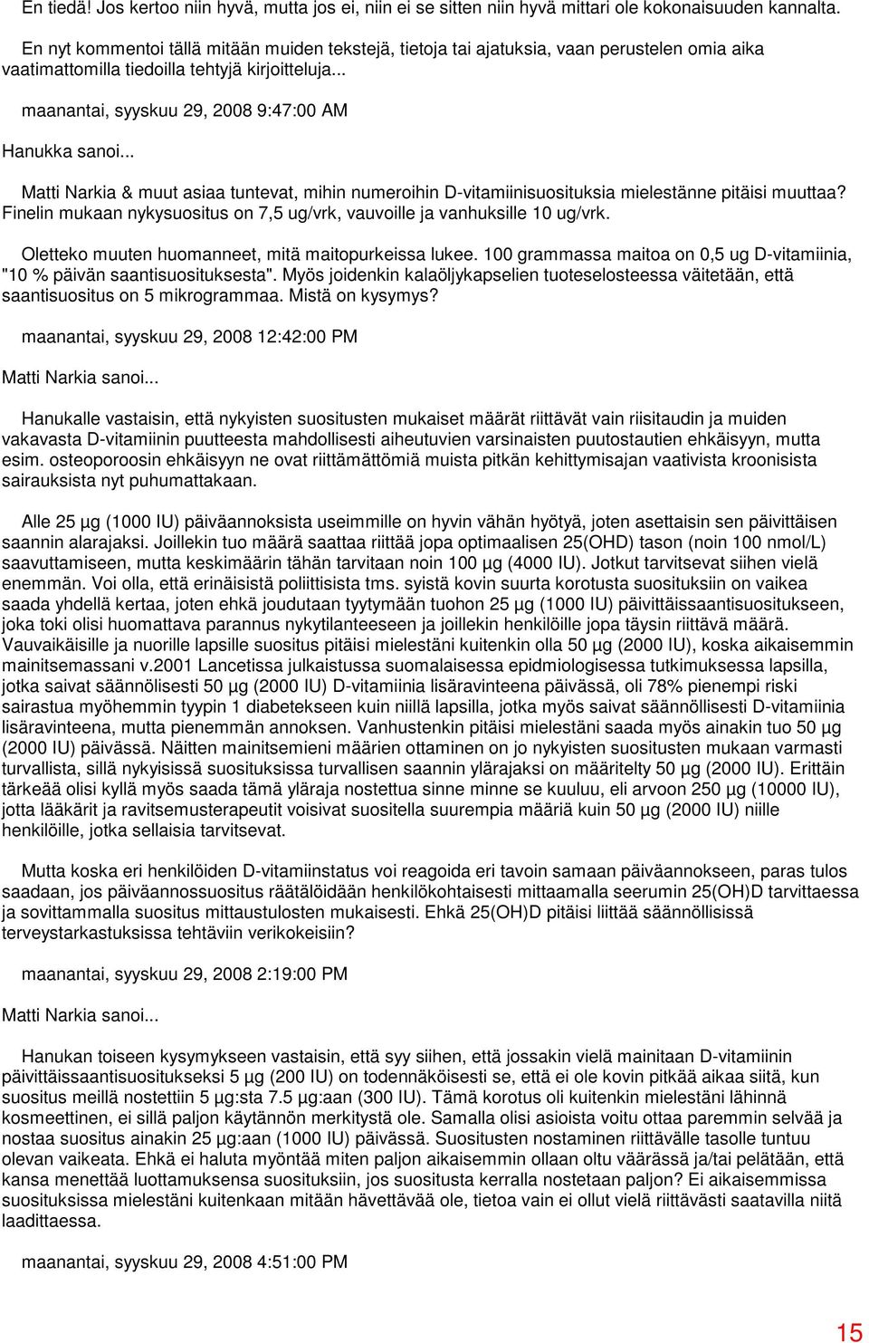 .. Matti Narkia & muut asiaa tuntevat, mihin numeroihin D-vitamiinisuosituksia mielestänne pitäisi muuttaa? Finelin mukaan nykysuositus on 7,5 ug/vrk, vauvoille ja vanhuksille 10 ug/vrk.