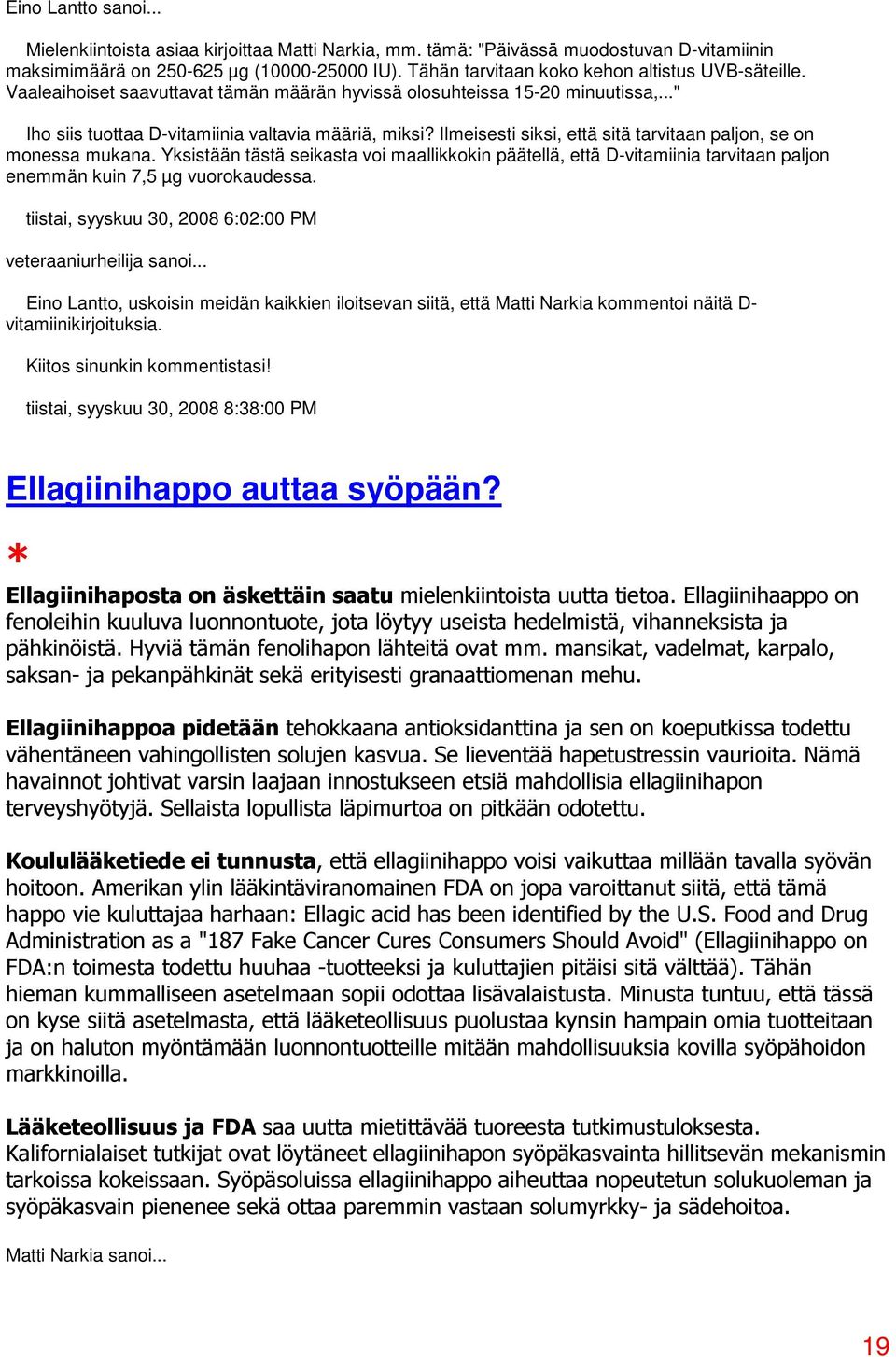 Ilmeisesti siksi, että sitä tarvitaan paljon, se on monessa mukana. Yksistään tästä seikasta voi maallikkokin päätellä, että D-vitamiinia tarvitaan paljon enemmän kuin 7,5 µg vuorokaudessa.