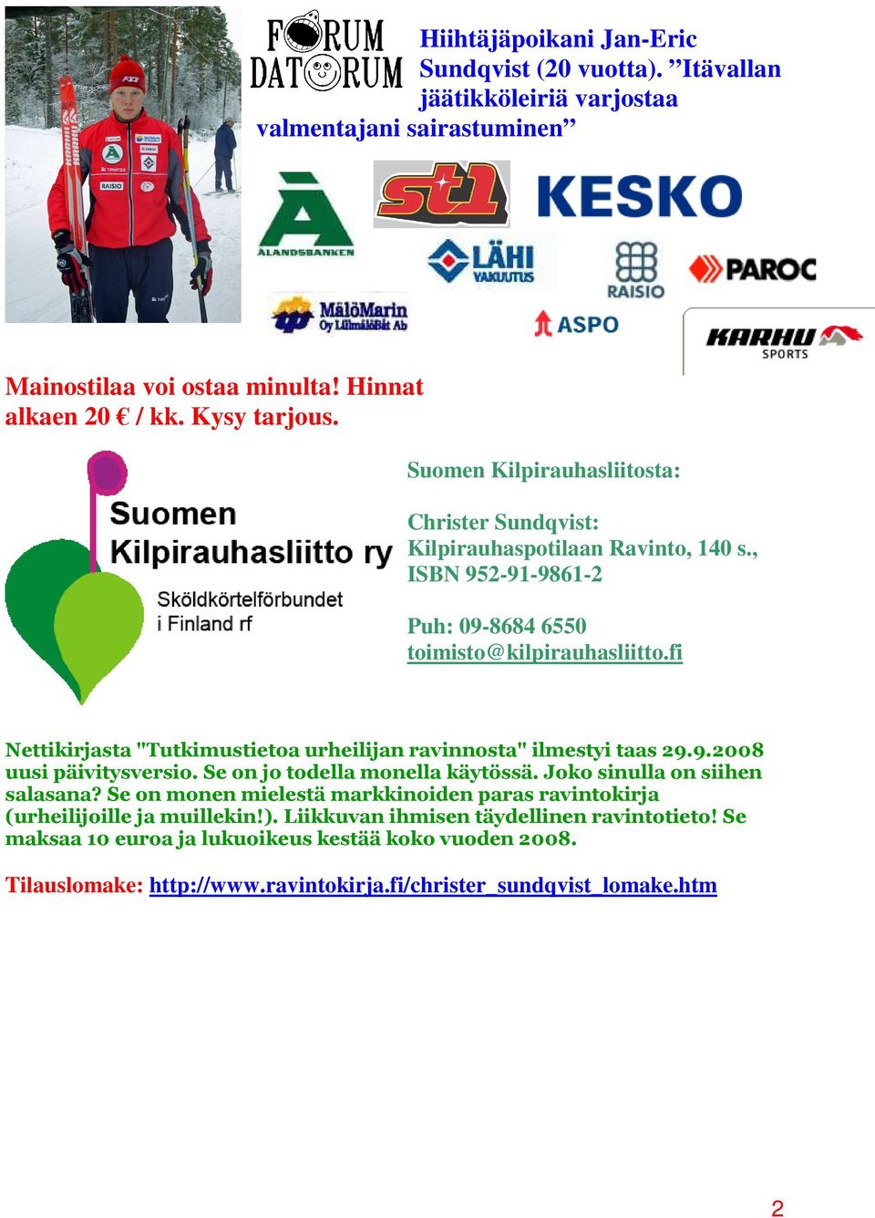 fi Nettikirjasta "Tutkimustietoa urheilijan ravinnosta" ilmestyi taas 29.9.2008 uusi päivitysversio. Se on jo todella monella käytössä. Joko sinulla on siihen salasana?