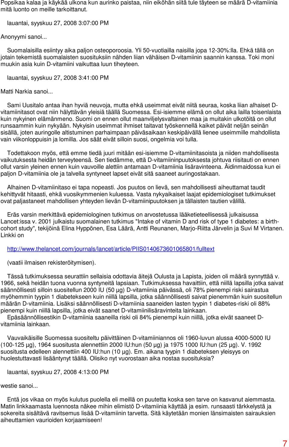 Ehkä tällä on jotain tekemistä suomalaisten suosituksiin nähden liian vähäisen D-vitamiinin saannin kanssa. Toki moni muukin asia kuin D-vitamiini vaikuttaa luun tiheyteen.