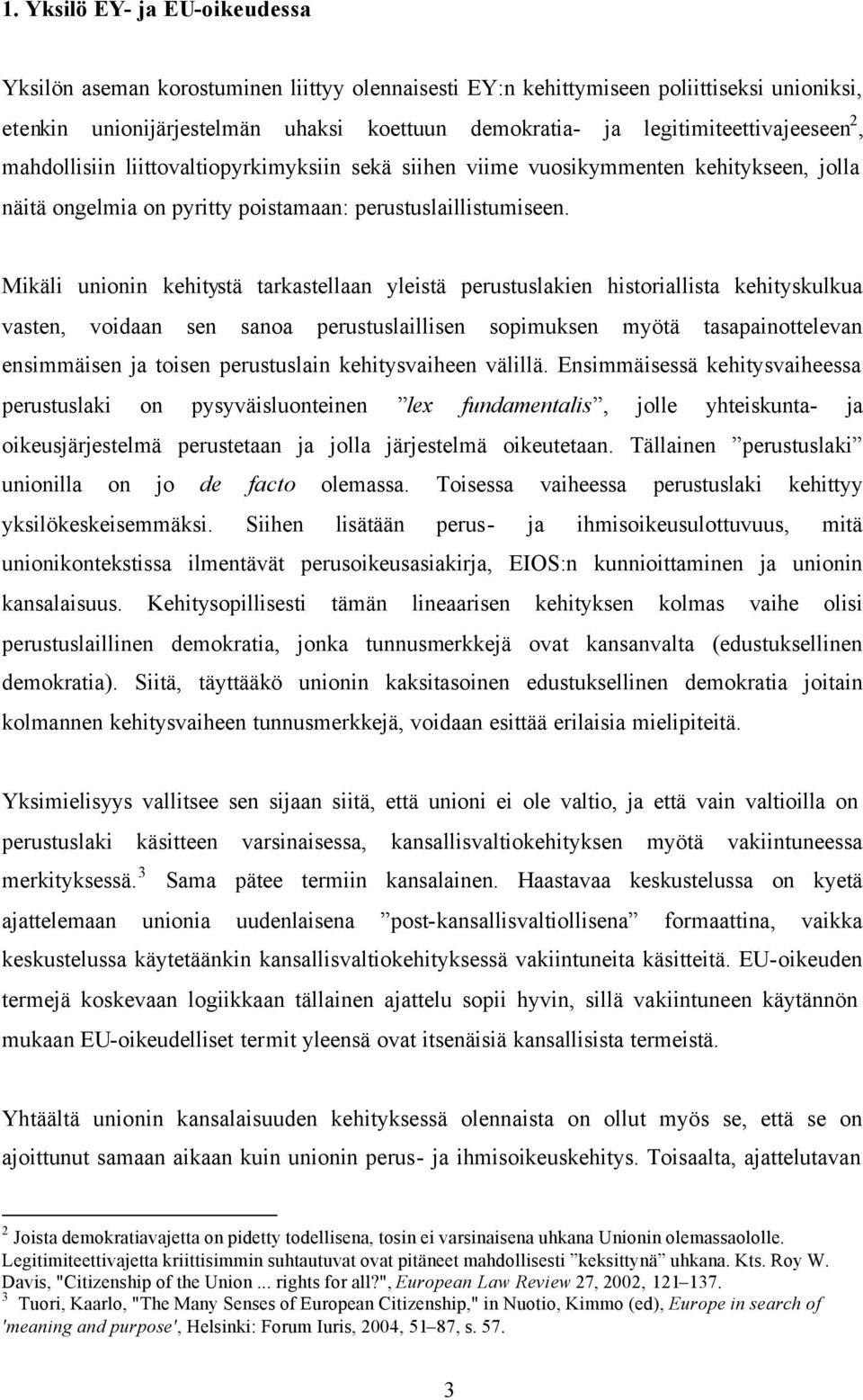 Mikäli unionin kehitystä tarkastellaan yleistä perustuslakien historiallista kehityskulkua vasten, voidaan sen sanoa perustuslaillisen sopimuksen myötä tasapainottelevan ensimmäisen ja toisen