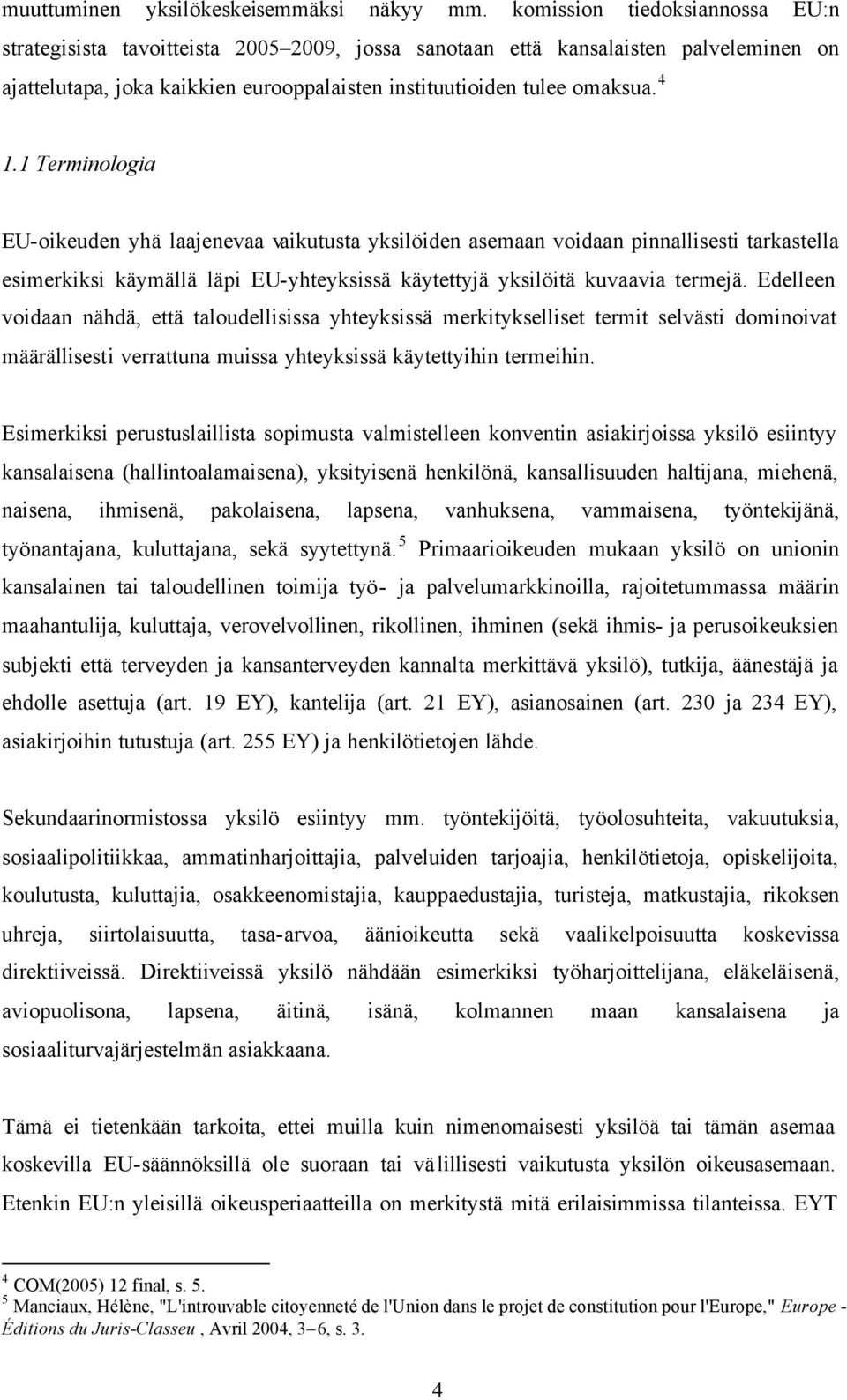 1 Terminologia EU-oikeuden yhä laajenevaa vaikutusta yksilöiden asemaan voidaan pinnallisesti tarkastella esimerkiksi käymällä läpi EU-yhteyksissä käytettyjä yksilöitä kuvaavia termejä.