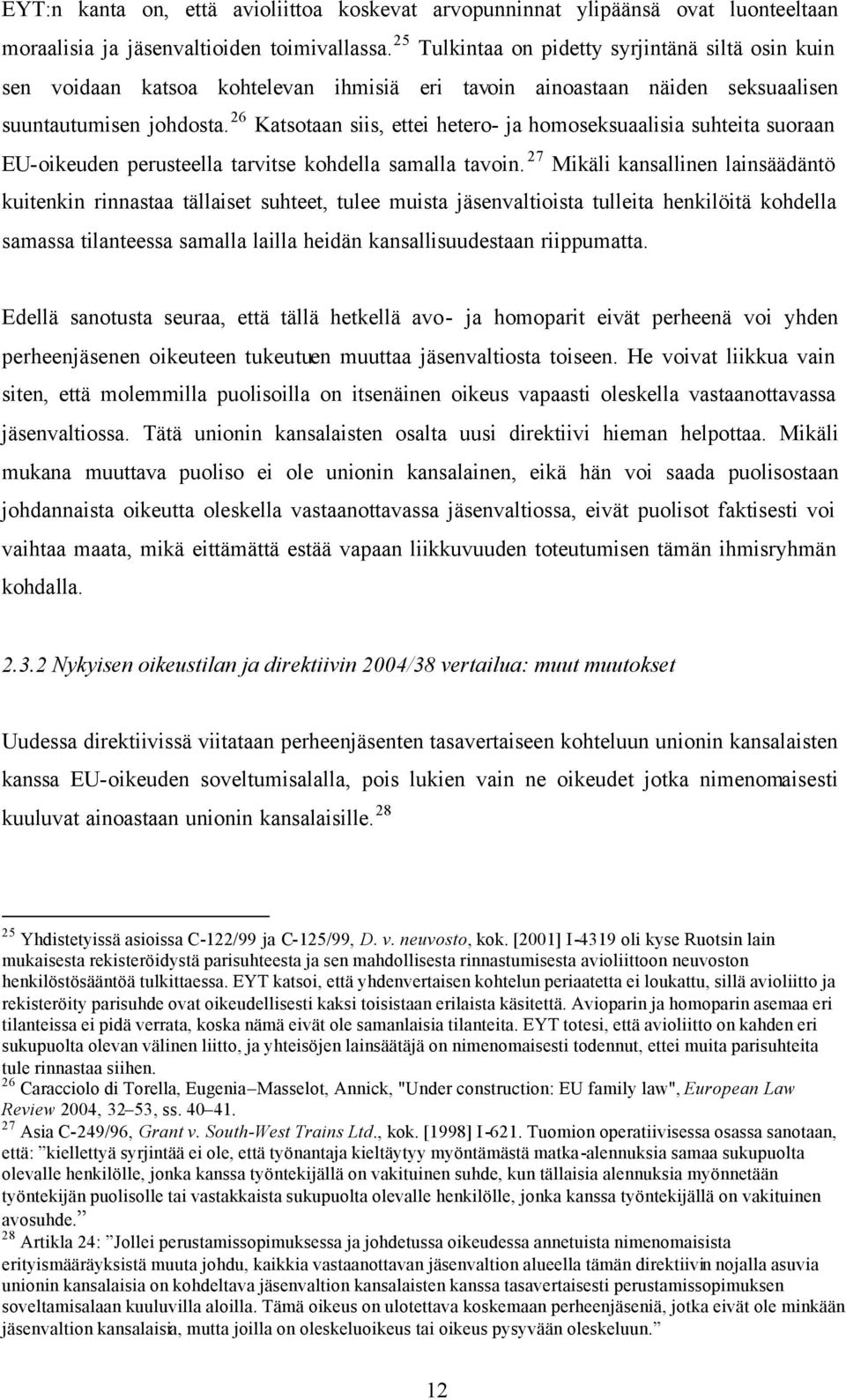 26 Katsotaan siis, ettei hetero- ja homoseksuaalisia suhteita suoraan EU-oikeuden perusteella tarvitse kohdella samalla tavoin.