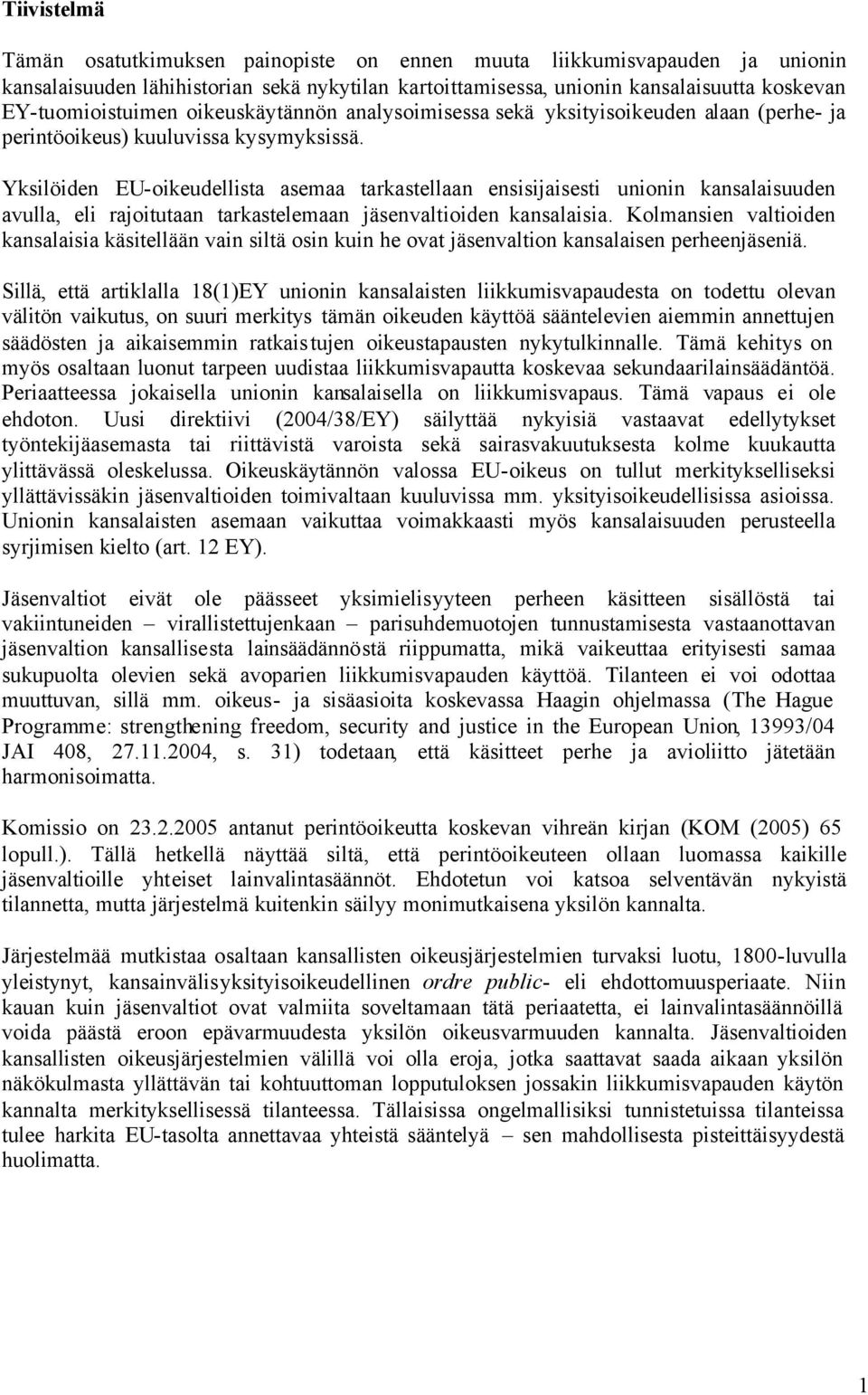 Yksilöiden EU-oikeudellista asemaa tarkastellaan ensisijaisesti unionin kansalaisuuden avulla, eli rajoitutaan tarkastelemaan jäsenvaltioiden kansalaisia.