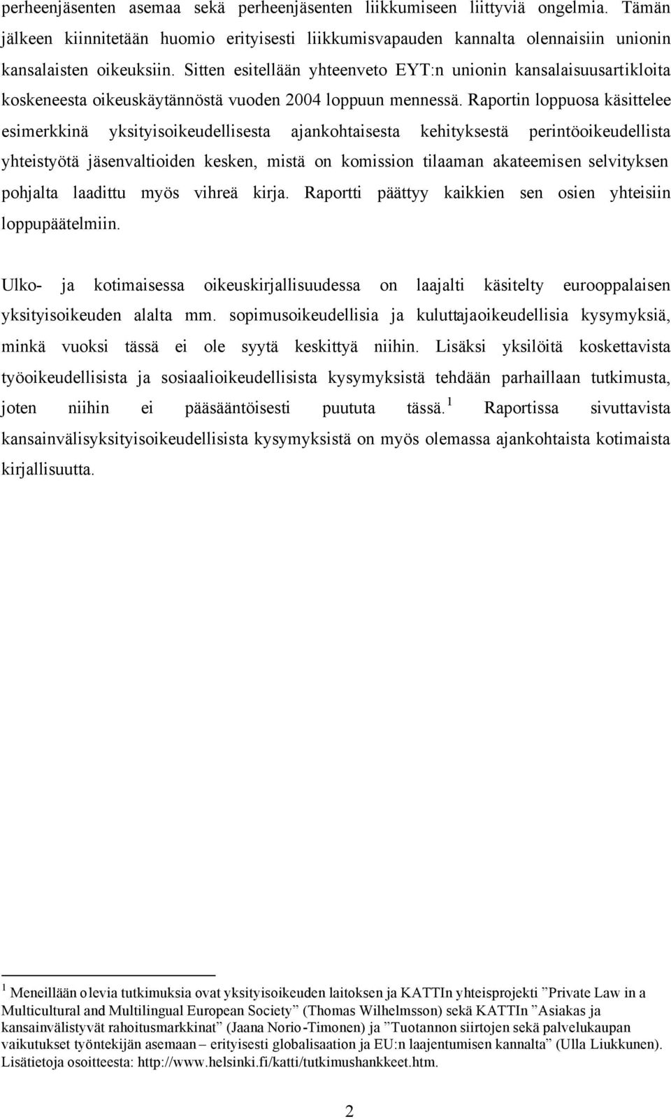 Raportin loppuosa käsittelee esimerkkinä yksityisoikeudellisesta ajankohtaisesta kehityksestä perintöoikeudellista yhteistyötä jäsenvaltioiden kesken, mistä on komission tilaaman akateemisen